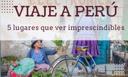 Viaje a Perú: 5 lugares que ver imprescindibles