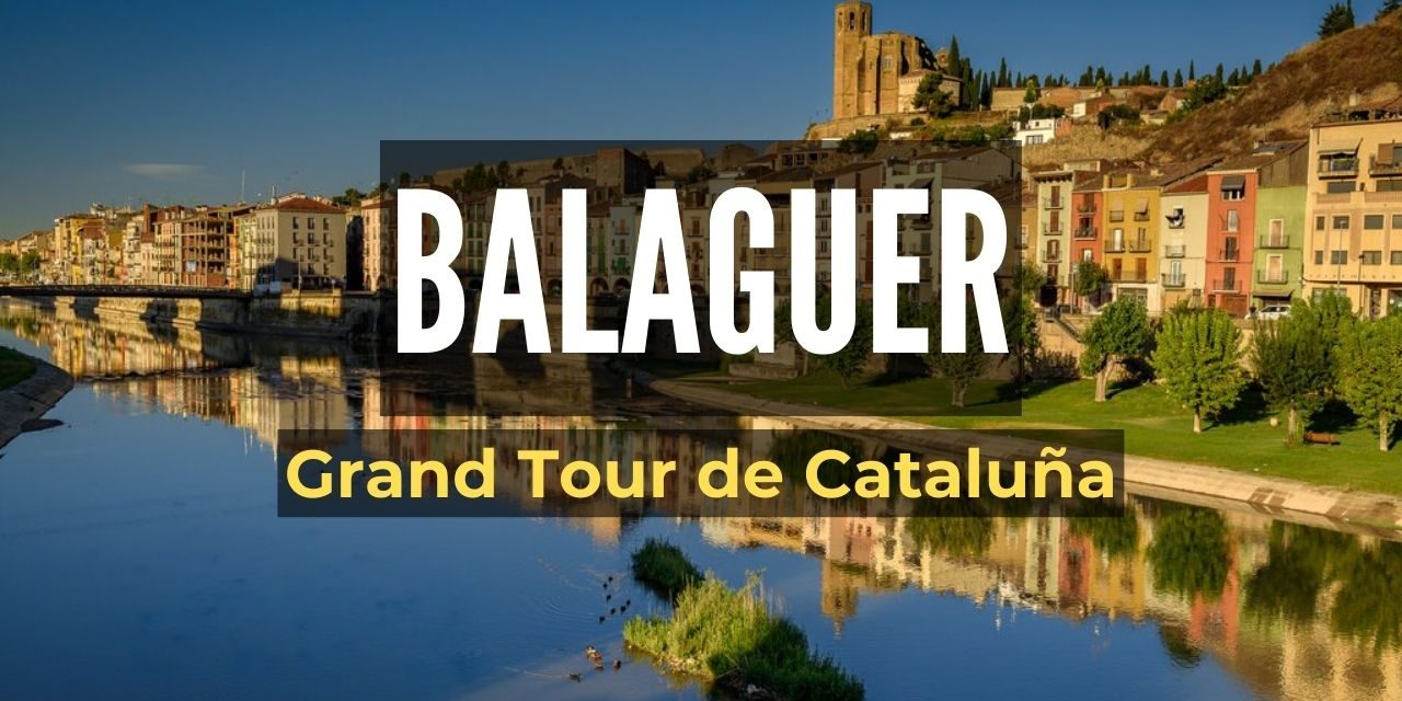 10 lugares que ver en Balaguer (Lleida) Grand Tour Cataluña